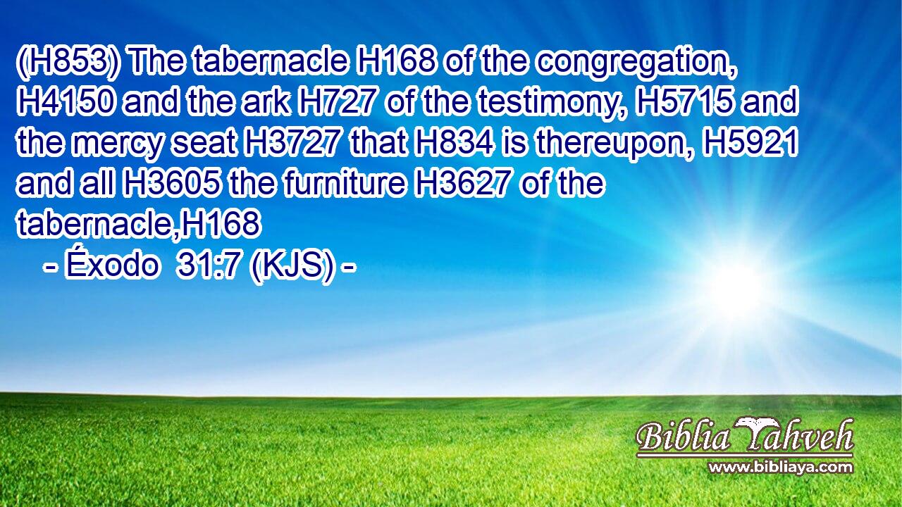 (H853) The tabernacle H168 of the congregation, H4150 and the ark H727 of the testimony, H5715 and the mercy seat H3727 that H834 is thereupon, H5921 and all H3605 the furniture H3627 of the tabernacle,H168