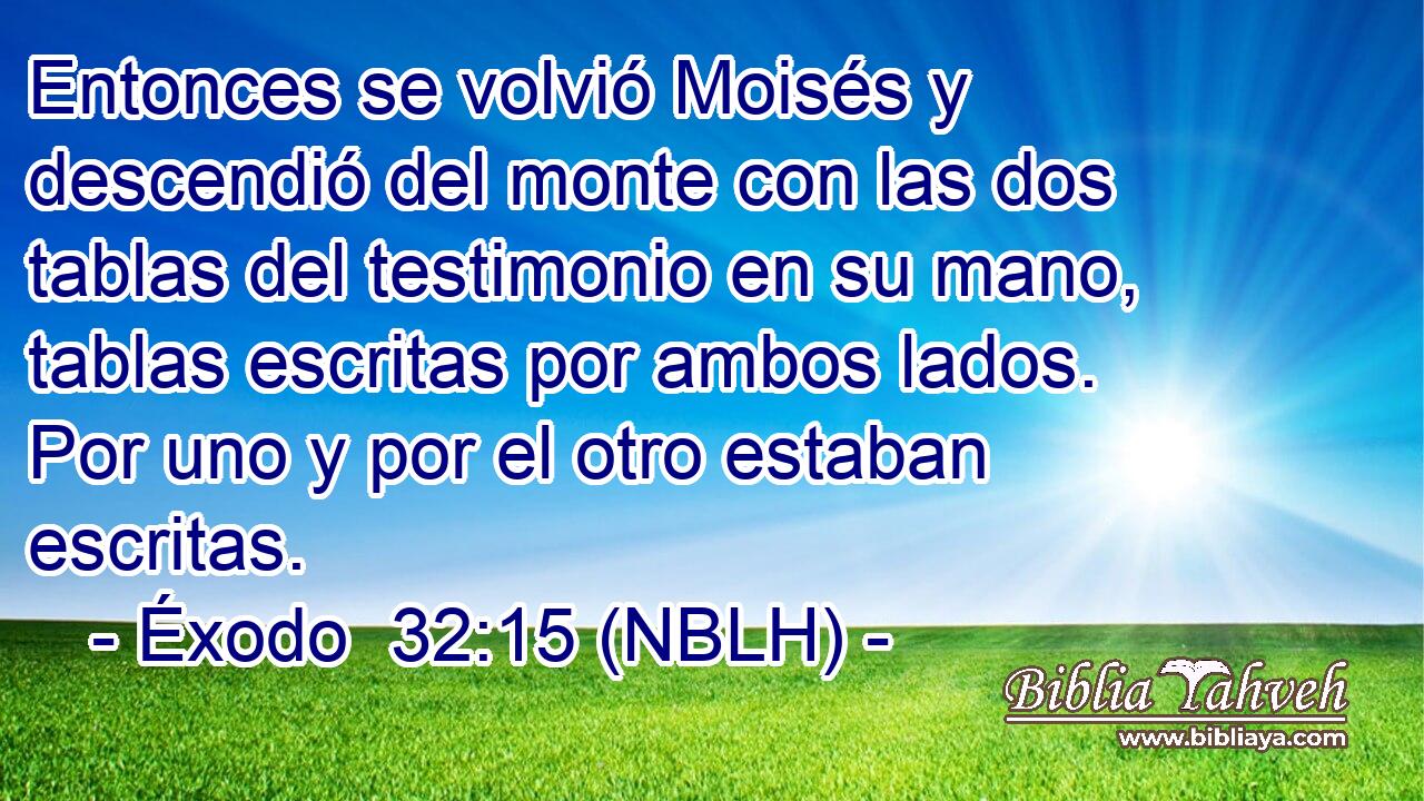  Entonces se volvió Moisés y descendió del monte con las dos tablas del testimonio en su mano, tablas escritas por ambos lados. Por uno y por el otro estaban escritas. 