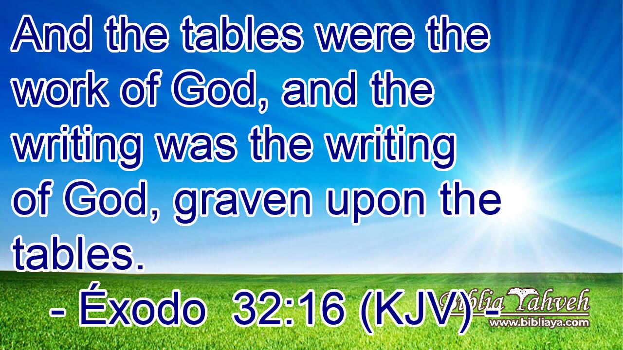 And the tables were the work of God, and the writing was the writing of God, graven upon the tables.