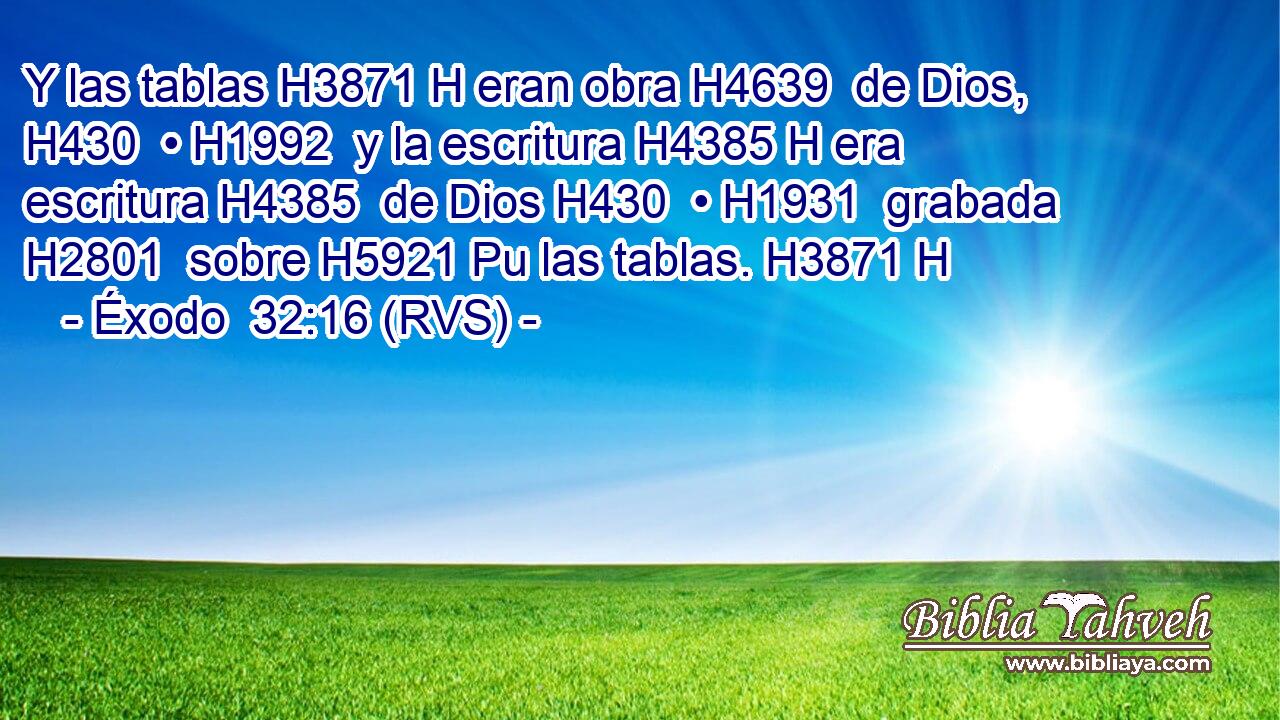 Y las tablas H3871 H eran obra H4639  de Dios, H430  • H1992  y la escritura H4385 H era escritura H4385  de Dios H430  • H1931  grabada H2801  sobre H5921 Pu las tablas. H3871 H 