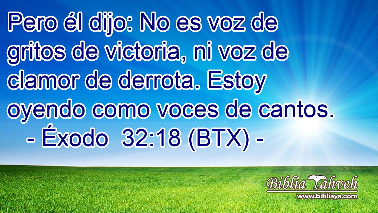 Pero él dijo: No es voz de gritos de victoria, ni voz de clamor de derrota. Estoy oyendo como voces de cantos.