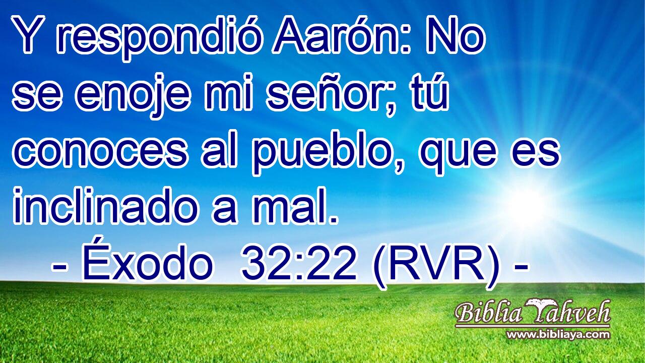 Y respondió Aarón: No se enoje mi señor; tú conoces al pueblo, que es inclinado a mal.