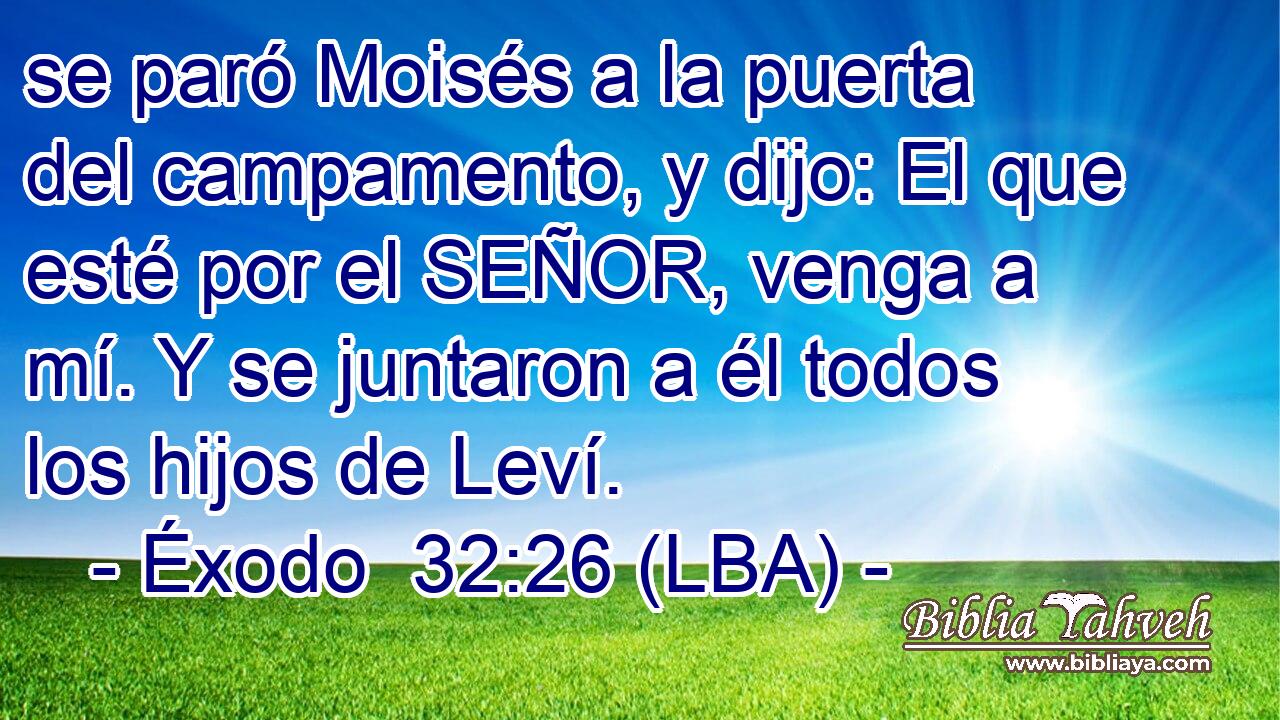 se paró Moisés a la puerta del campamento, y dijo: El que esté por el SEÑOR, venga a mí. Y se juntaron a él todos los hijos de Leví.