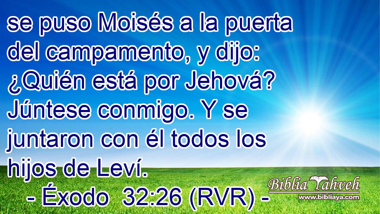 se puso Moisés a la puerta del campamento, y dijo: ¿Quién está por Jehová? Júntese conmigo. Y se juntaron con él todos los hijos de Leví.