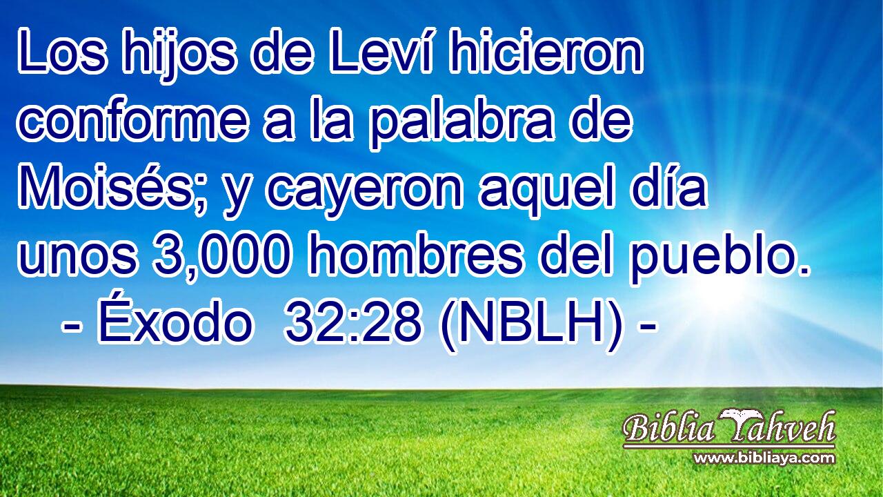  Los hijos de Leví hicieron conforme a la palabra de Moisés; y cayeron aquel día unos 3,000 hombres del pueblo. 