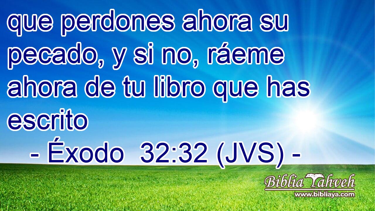 que perdones ahora su pecado, y si no, ráeme ahora de tu libro que has escrito