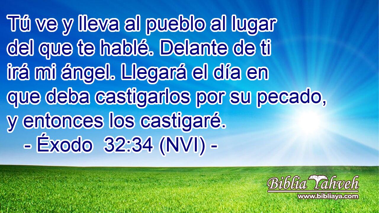  Tú ve y lleva al pueblo al lugar del que te hablé. Delante de ti irá mi ángel. Llegará el día en que deba castigarlos por su pecado, y entonces los castigaré. 