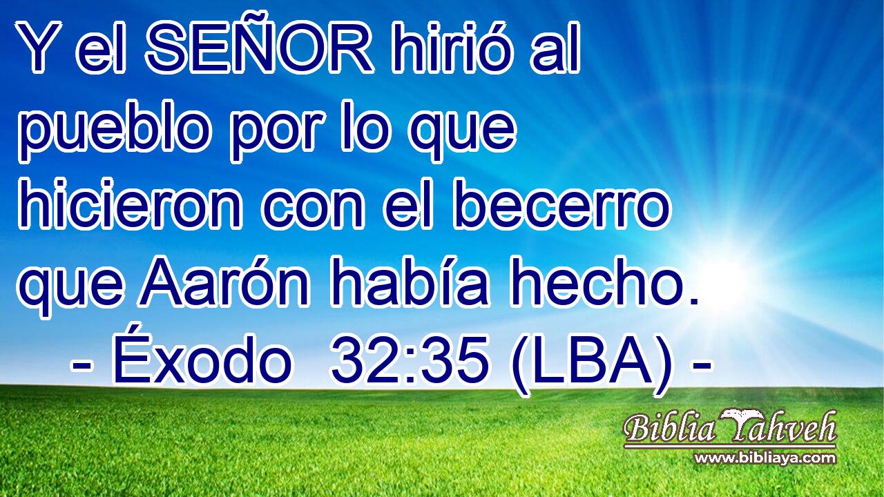 Y el SEÑOR hirió al pueblo por lo que hicieron con el becerro que Aarón había hecho.