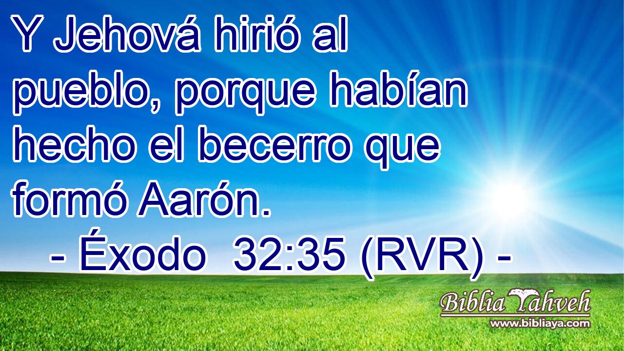 Y Jehová hirió al pueblo, porque habían hecho el becerro que formó Aarón.