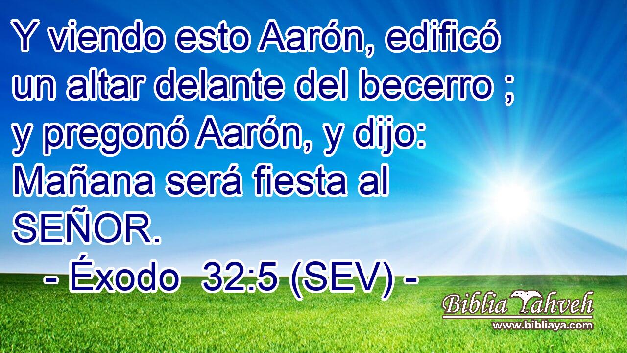 Y viendo esto Aarón, edificó un altar delante del becerro ; y pregonó Aarón, y dijo: Mañana será fiesta al SEÑOR.
