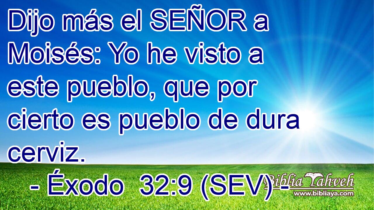 Dijo más el SEÑOR a Moisés: Yo he visto a este pueblo, que por cierto es pueblo de dura cerviz.