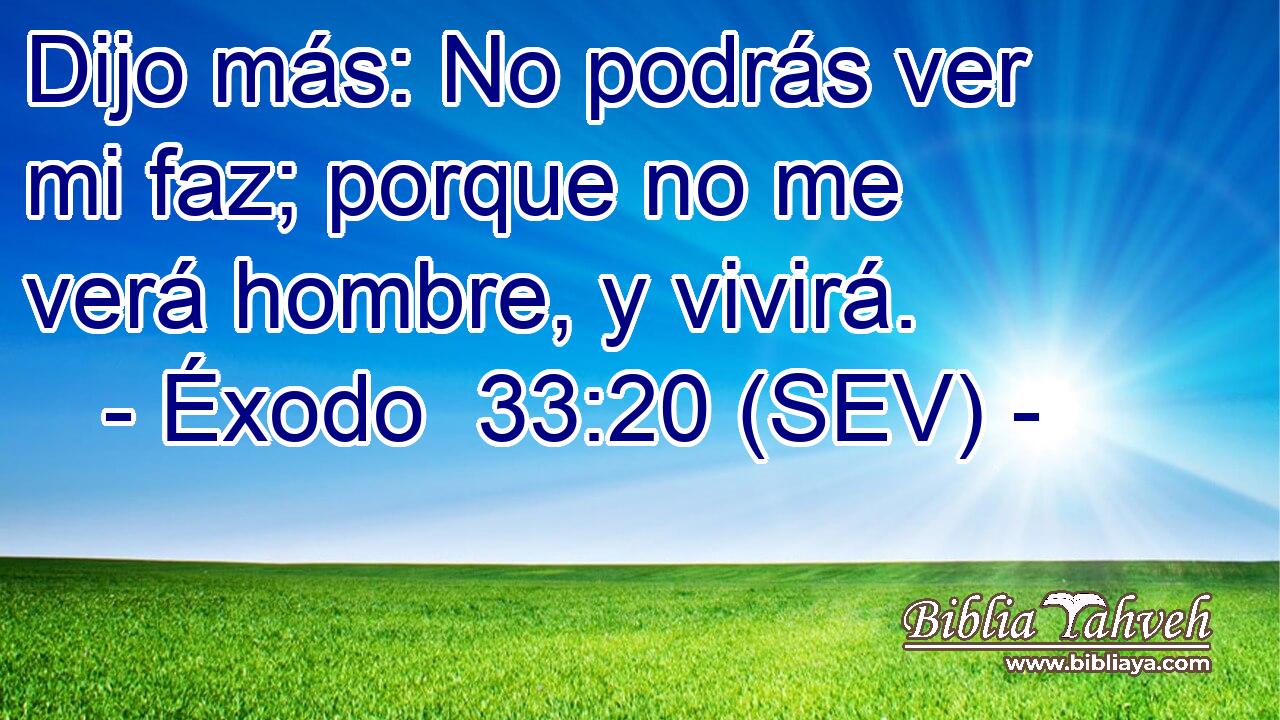 Dijo más: No podrás ver mi faz; porque no me verá hombre, y vivirá.