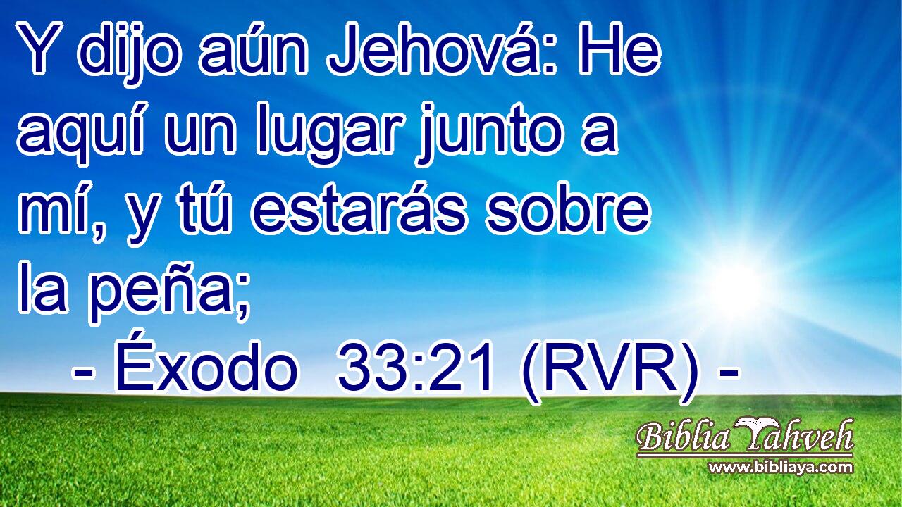Y dijo aún Jehová: He aquí un lugar junto a mí, y tú estarás sobre la peña;