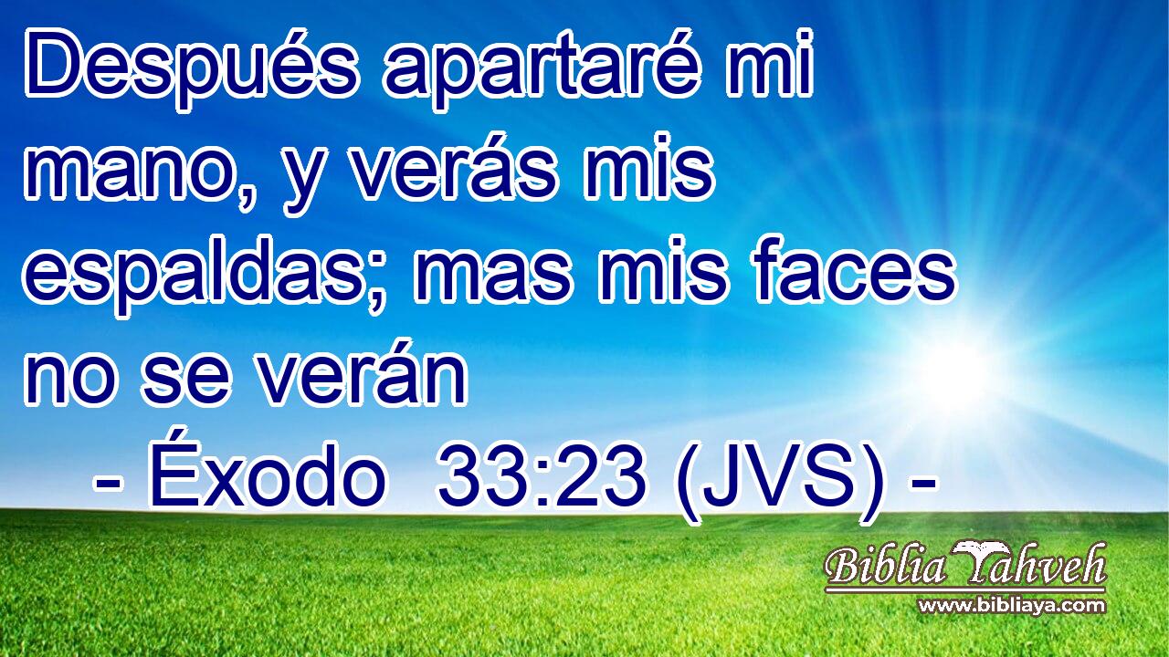 Después apartaré mi mano, y verás mis espaldas; mas mis faces no se verán