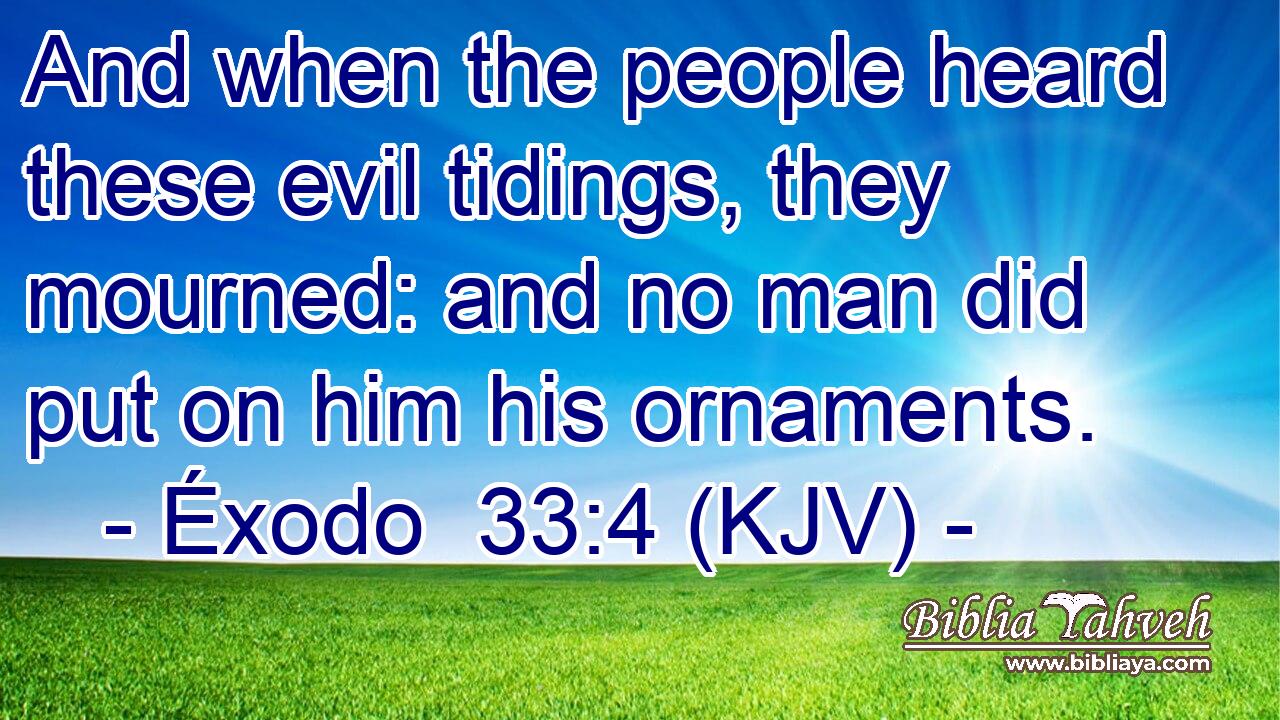 And when the people heard these evil tidings, they mourned: and no man did put on him his ornaments.