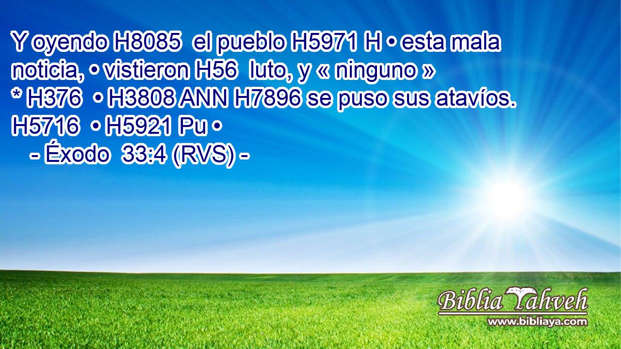 Y oyendo H8085  el pueblo H5971 H • esta mala noticia, • vistieron H56  luto, y « ninguno » * H376  • H3808 ANN H7896 se puso sus atavíos. H5716  • H5921 Pu • 
