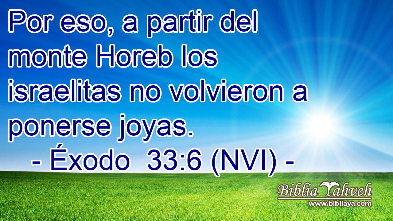 Por eso, a partir del monte Horeb los israelitas no volvieron a ponerse joyas. 