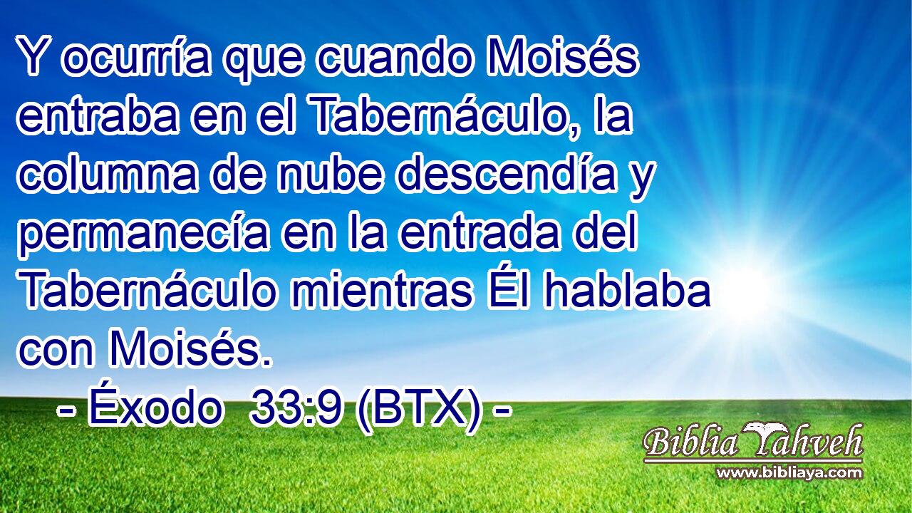 Y ocurría que cuando Moisés entraba en el Tabernáculo, la columna de nube descendía y permanecía en la entrada del Tabernáculo mientras Él hablaba con Moisés.