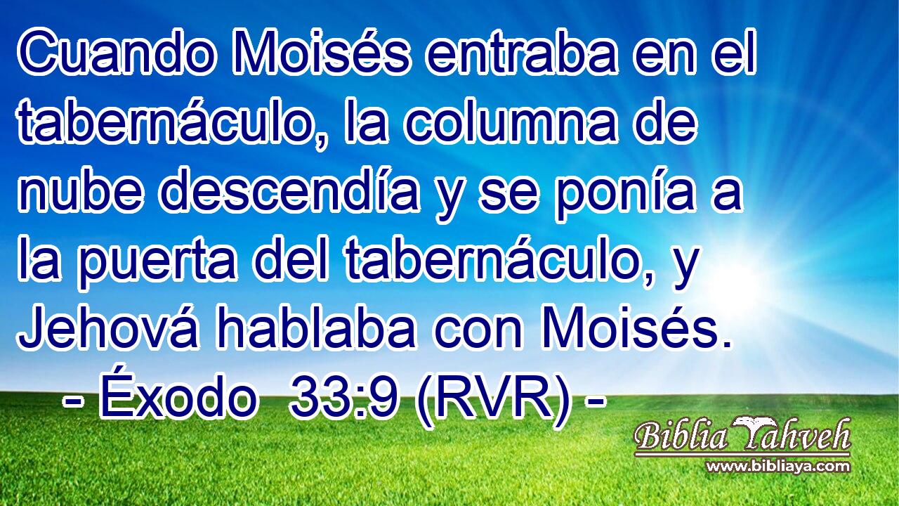 Cuando Moisés entraba en el tabernáculo, la columna de nube descendía y se ponía a la puerta del tabernáculo, y Jehová hablaba con Moisés.