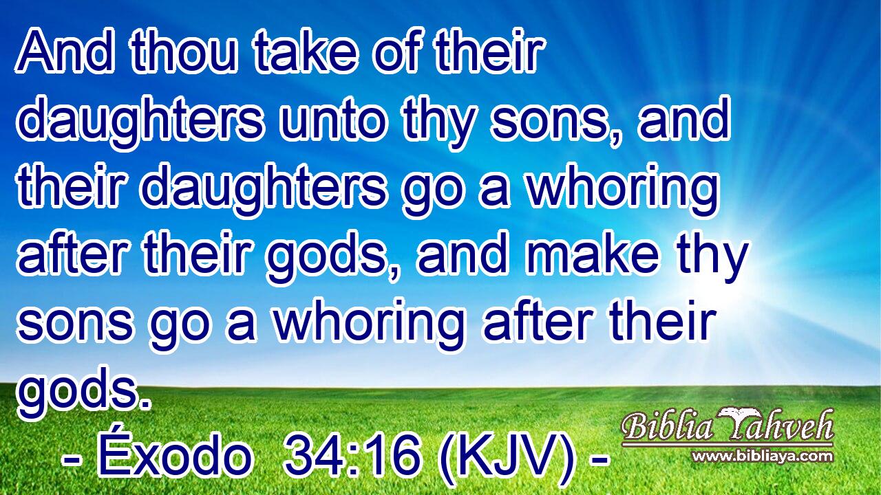 And thou take of their daughters unto thy sons, and their daughters go a whoring after their gods, and make thy sons go a whoring after their gods.