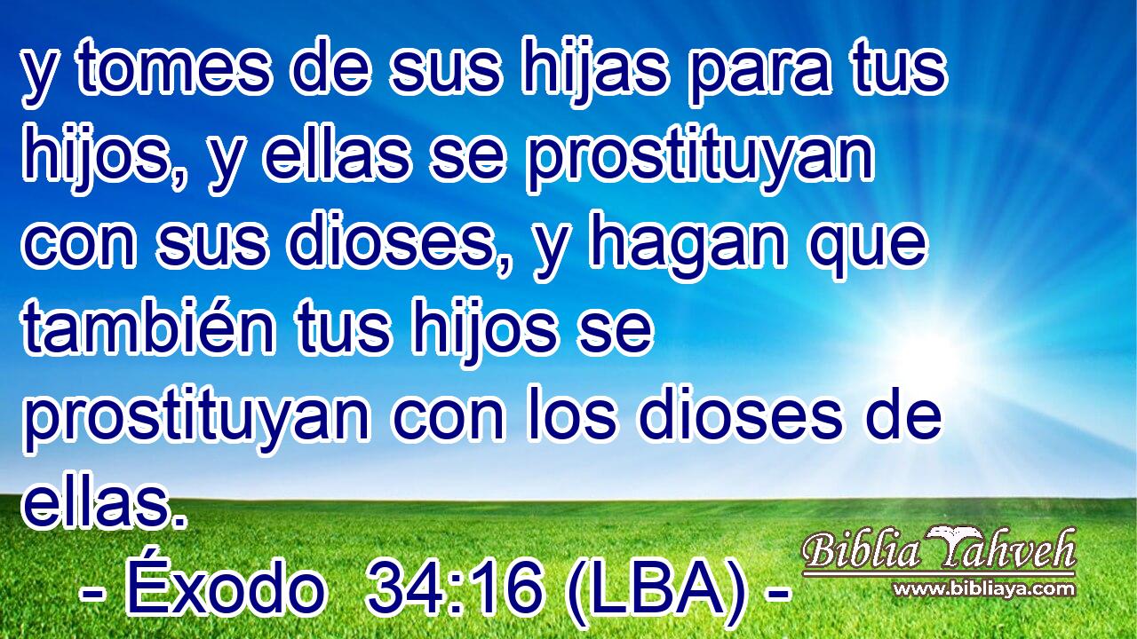 y tomes de sus hijas para tus hijos, y ellas se prostituyan con sus dioses, y hagan que también tus hijos se prostituyan con los dioses de ellas.