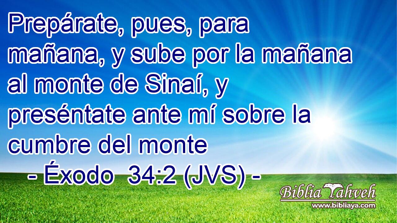 Prepárate, pues, para mañana, y sube por la mañana al monte de Sinaí, y preséntate ante mí sobre la cumbre del monte