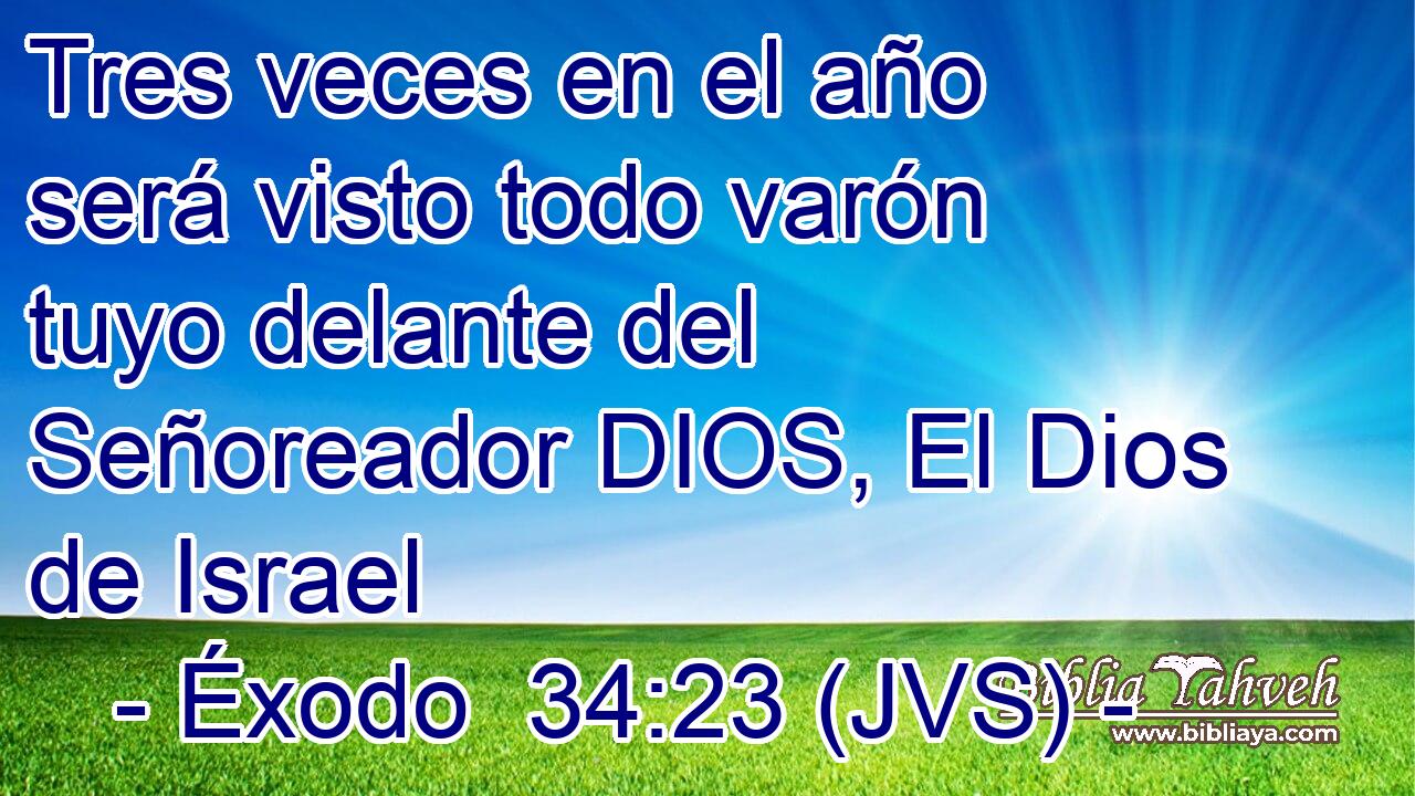 Tres veces en el año será visto todo varón tuyo delante del Señoreador DIOS, El Dios de Israel