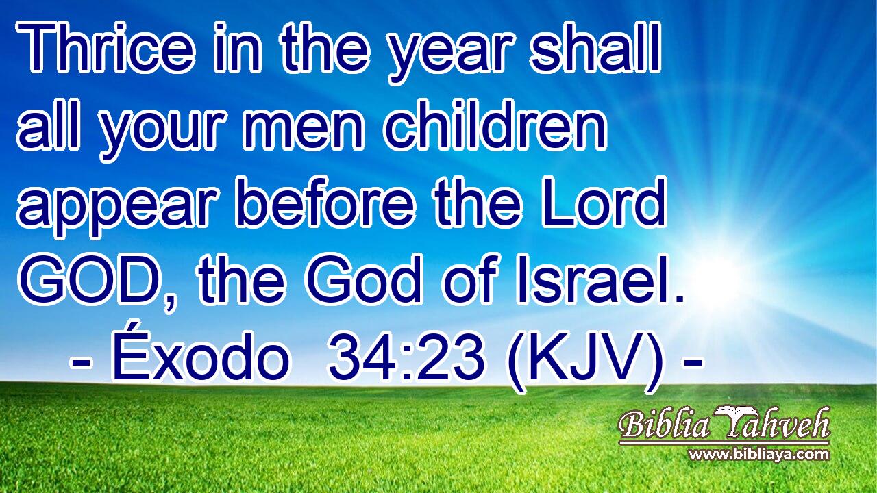 Thrice in the year shall all your men children appear before the Lord GOD, the God of Israel.