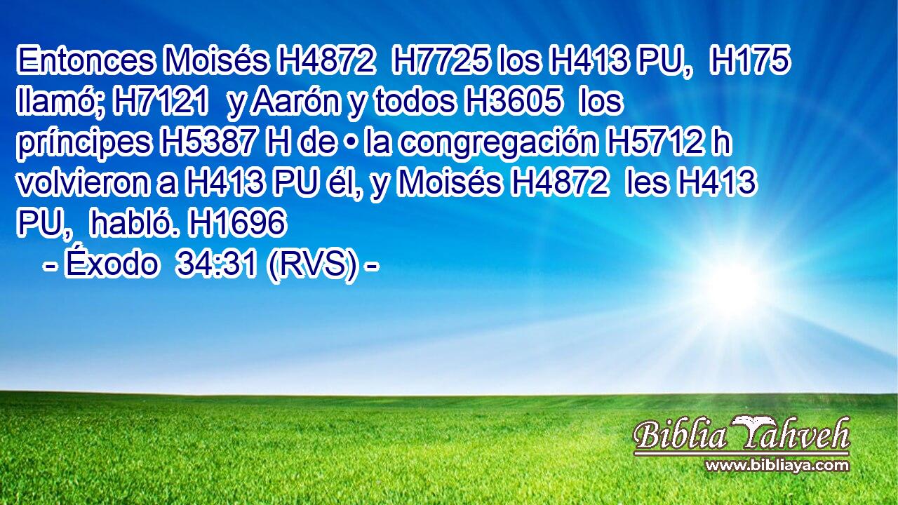Entonces Moisés H4872  H7725 los H413 PU,  H175 llamó; H7121  y Aarón y todos H3605  los príncipes H5387 H de • la congregación H5712 h volvieron a H413 PU él, y Moisés H4872  les H413 PU,  habló. H1696  