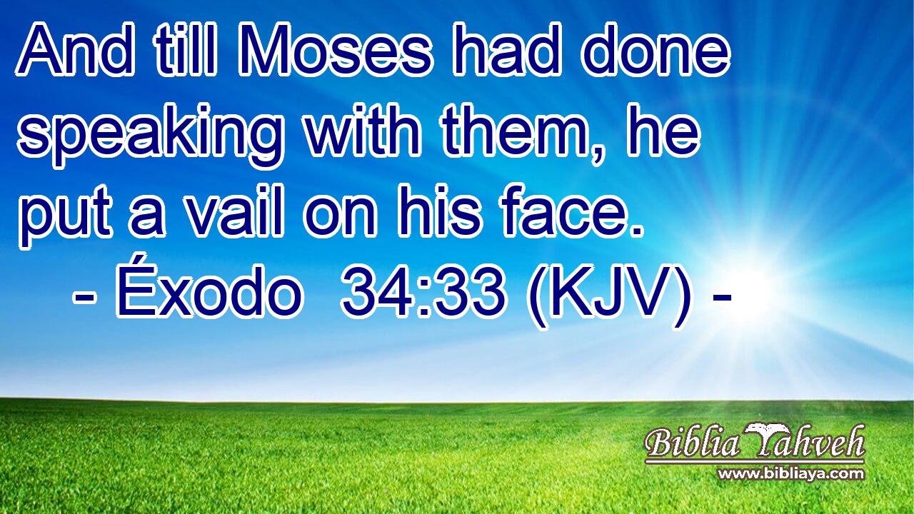 Éxodo 34:33 (KJV) - And Till Moses Had Done Speaking With Them,