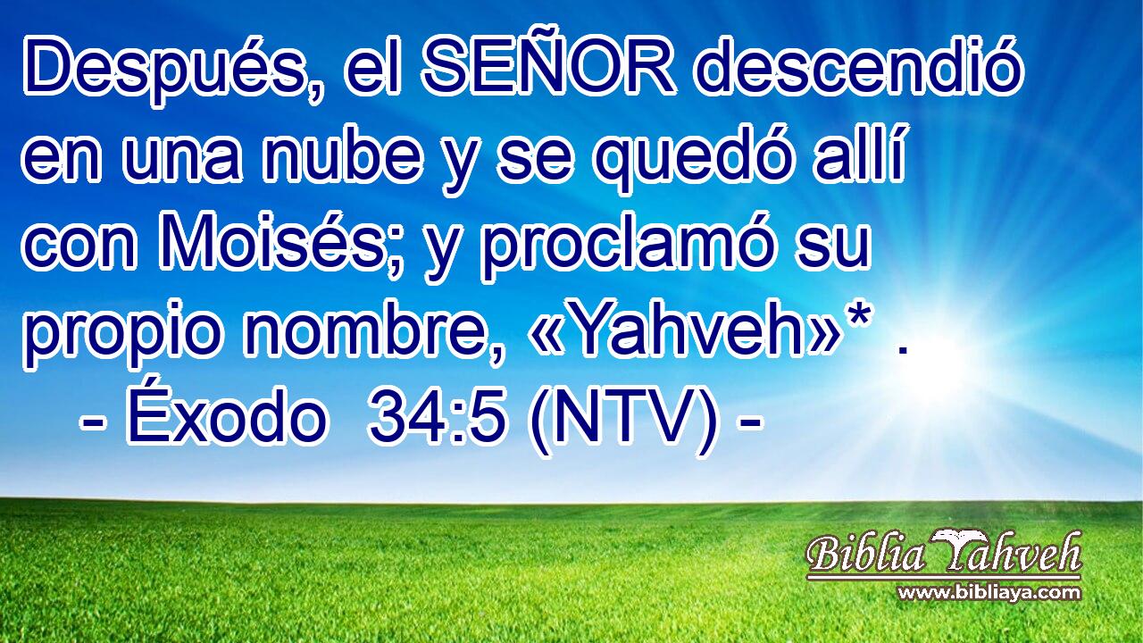 Después, el SEÑOR descendió en una nube y se quedó allí con Moisés; y proclamó su propio nombre, «Yahveh»* .