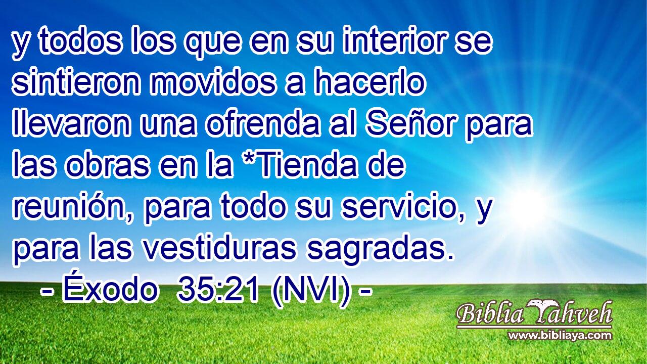  y todos los que en su interior se sintieron movidos a hacerlo llevaron una ofrenda al Señor para las obras en la *Tienda de reunión, para todo su servicio, y para las vestiduras sagradas. 