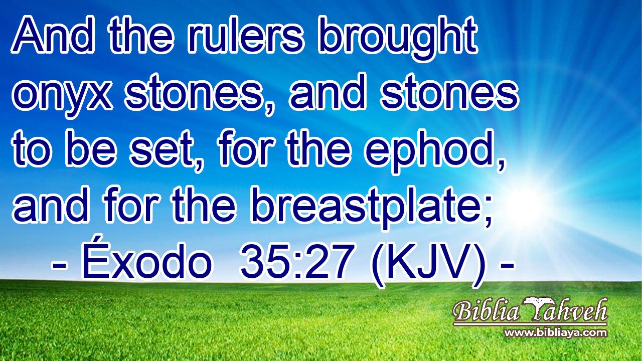 And the rulers brought onyx stones, and stones to be set, for the ephod, and for the breastplate;