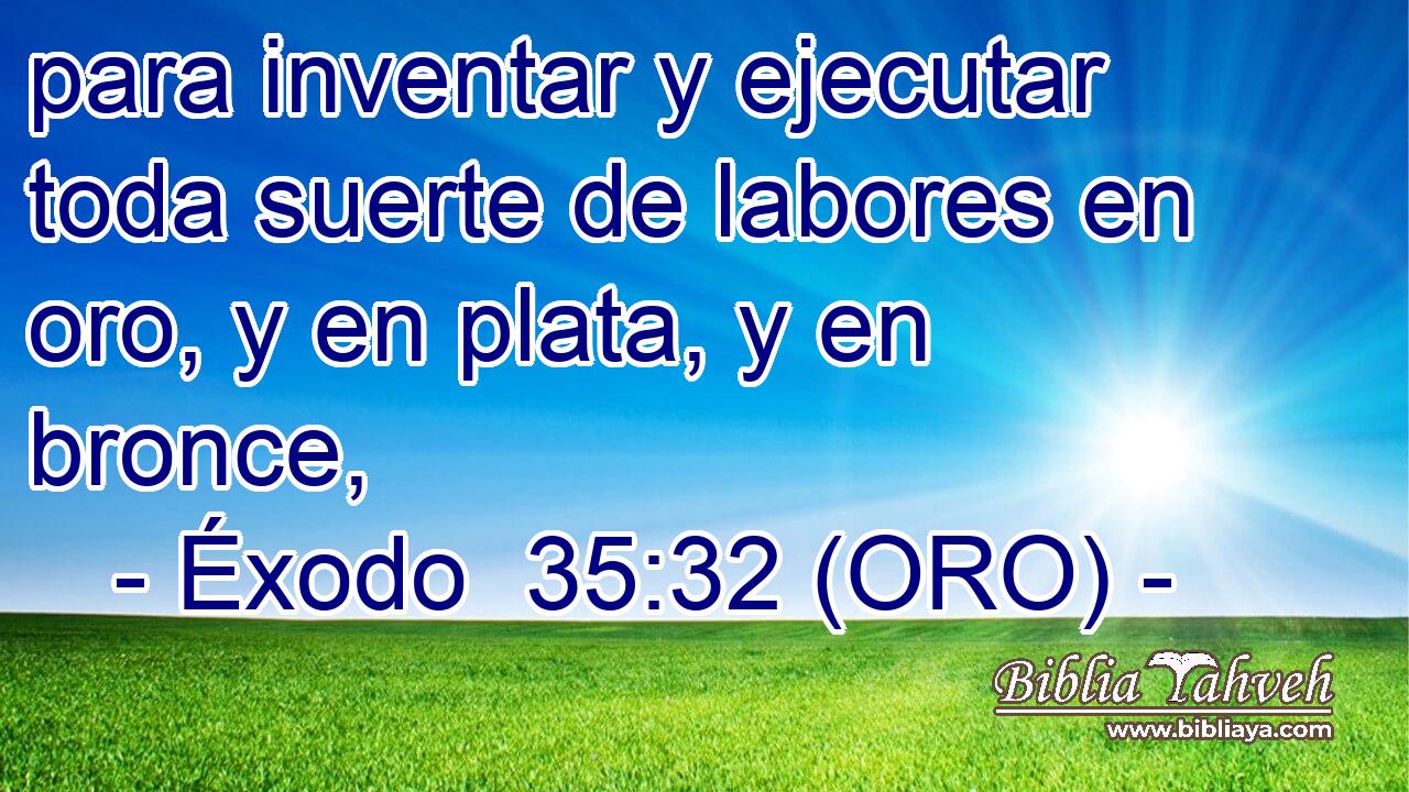  para inventar y ejecutar toda suerte de labores en oro, y en plata, y en bronce, 
