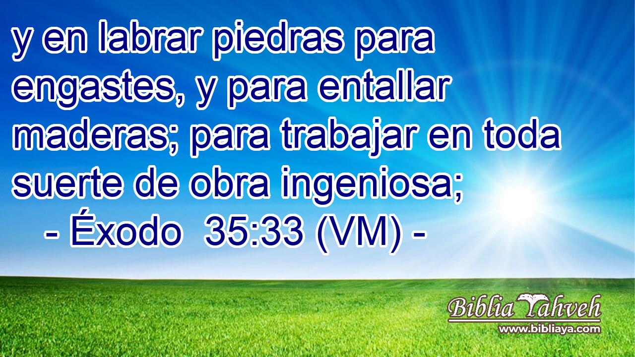  y en labrar piedras para engastes, y para entallar maderas; para trabajar en toda suerte de obra ingeniosa; 