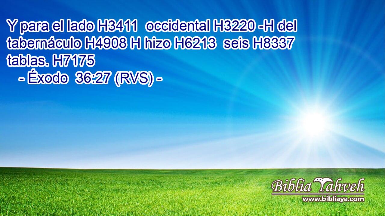 Y para el lado H3411  occidental H3220 -H del tabernáculo H4908 H hizo H6213  seis H8337  tablas. H7175  
