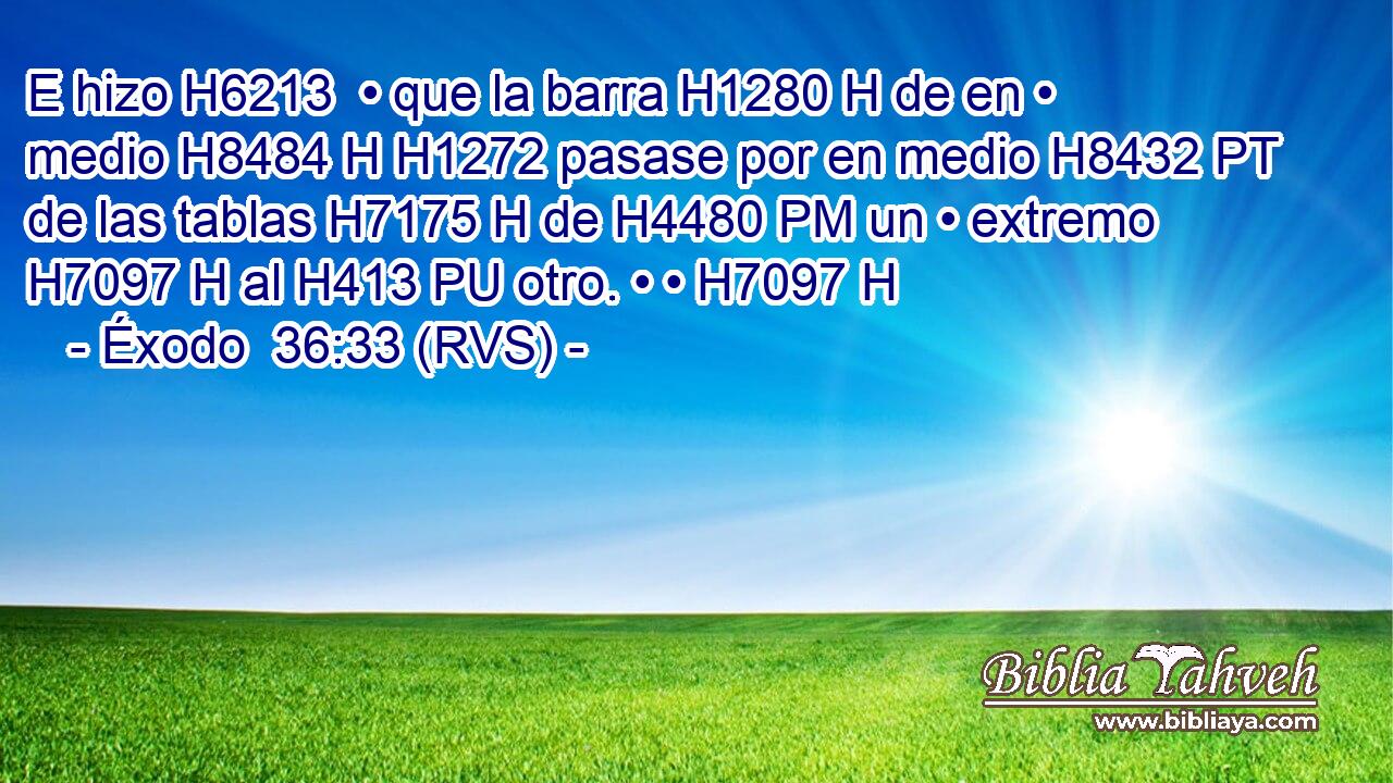 E hizo H6213  • que la barra H1280 H de en • medio H8484 H H1272 pasase por en medio H8432 PT de las tablas H7175 H de H4480 PM un • extremo H7097 H al H413 PU otro. • • H7097 H 