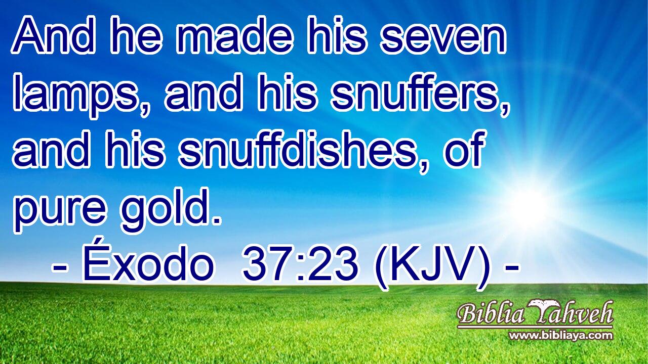 And he made his seven lamps, and his snuffers, and his snuffdishes, of pure gold.