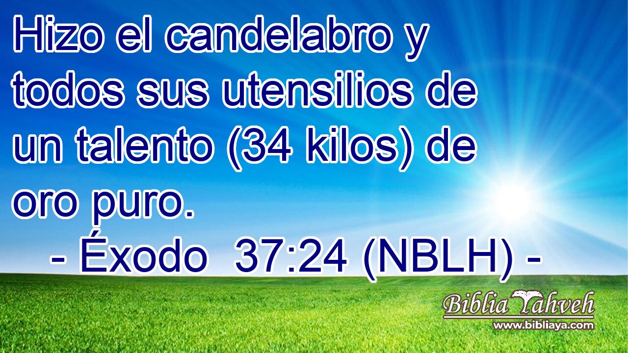  Hizo el candelabro y todos sus utensilios de un talento (34 kilos) de oro puro. 
