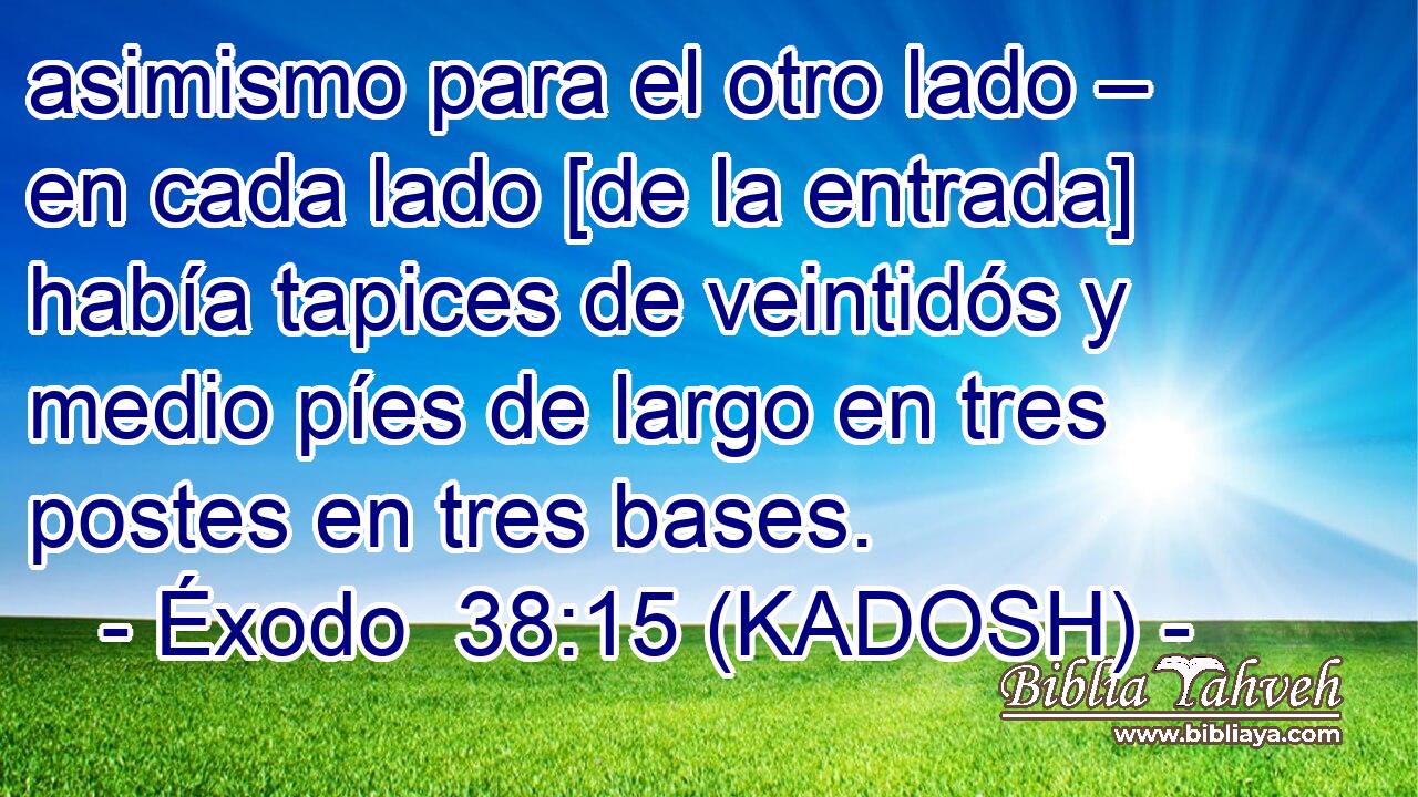  asimismo para el otro lado – en cada lado [de la entrada] había tapices de veintidós y medio píes de largo en tres postes en tres bases. 