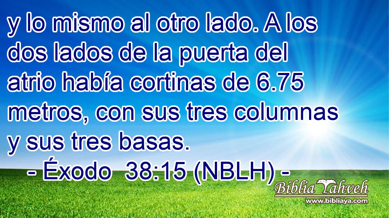  y lo mismo al otro lado. A los dos lados de la puerta del atrio había cortinas de 6.75 metros, con sus tres columnas y sus tres basas. 
