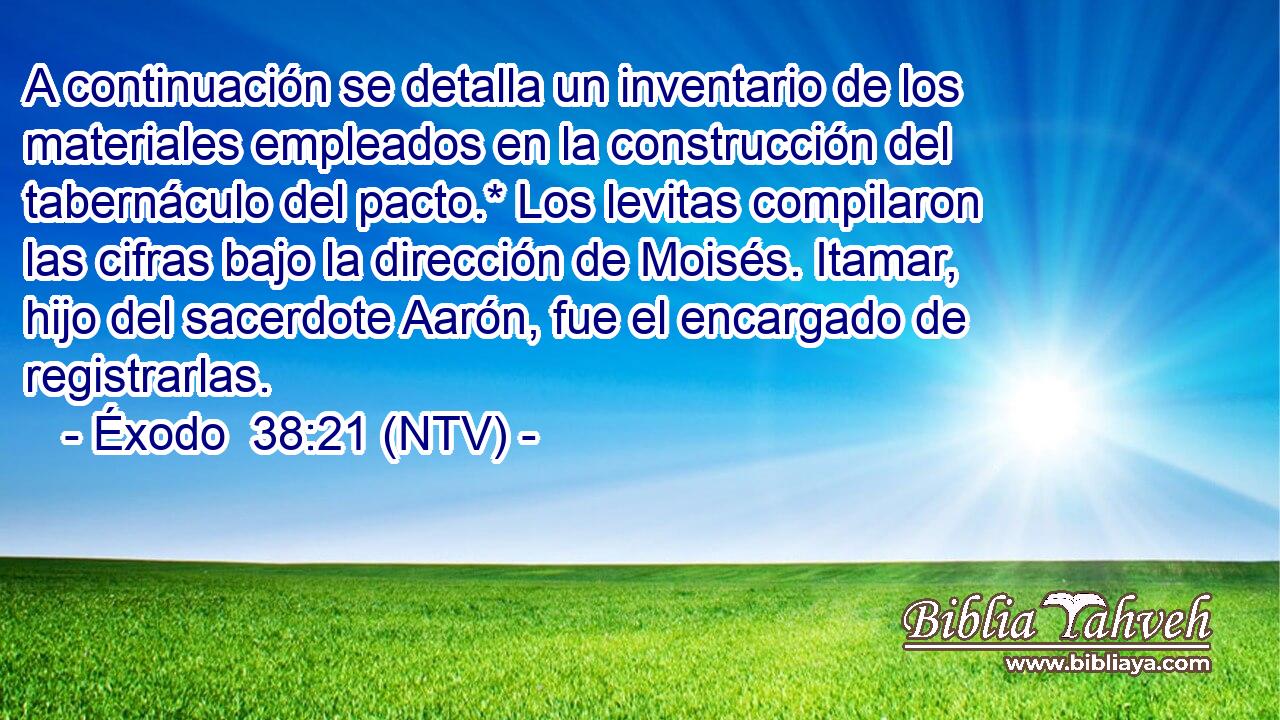 A continuación se detalla un inventario de los materiales empleados en la construcción del tabernáculo del pacto.* Los levitas compilaron las cifras bajo la dirección de Moisés. Itamar, hijo del sacerdote Aarón, fue el encargado de registrarlas.