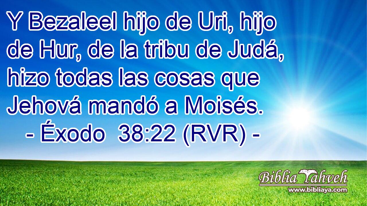 Y Bezaleel hijo de Uri, hijo de Hur, de la tribu de Judá, hizo todas las cosas que Jehová mandó a Moisés.