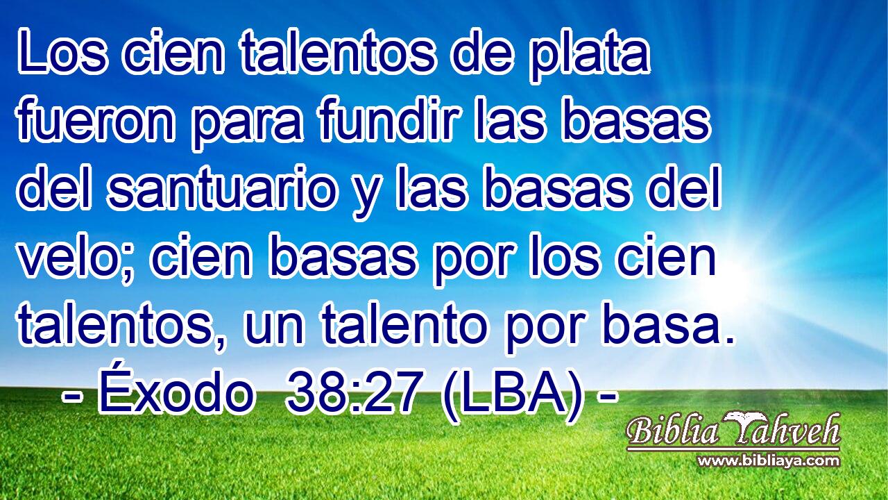 Los cien talentos de plata fueron para fundir las basas del santuario y las basas del velo; cien basas por los cien talentos, un talento por basa.