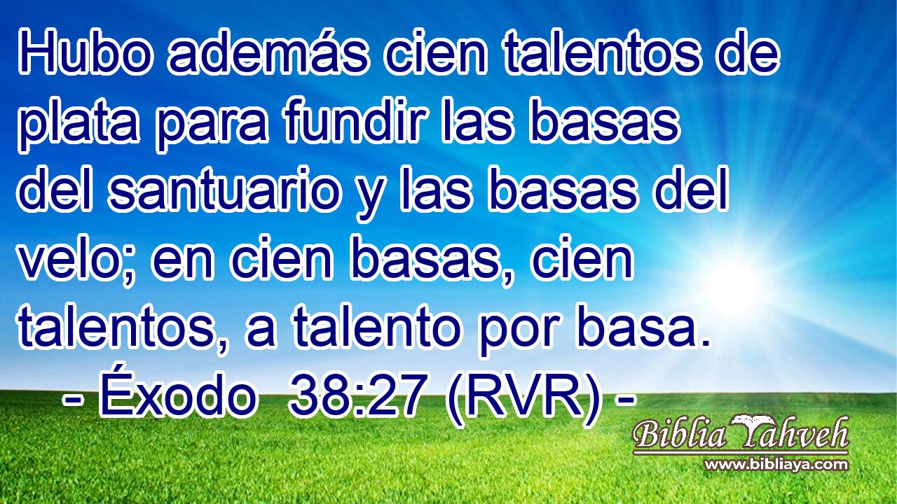 Hubo además cien talentos de plata para fundir las basas del santuario y las basas del velo; en cien basas, cien talentos, a talento por basa.