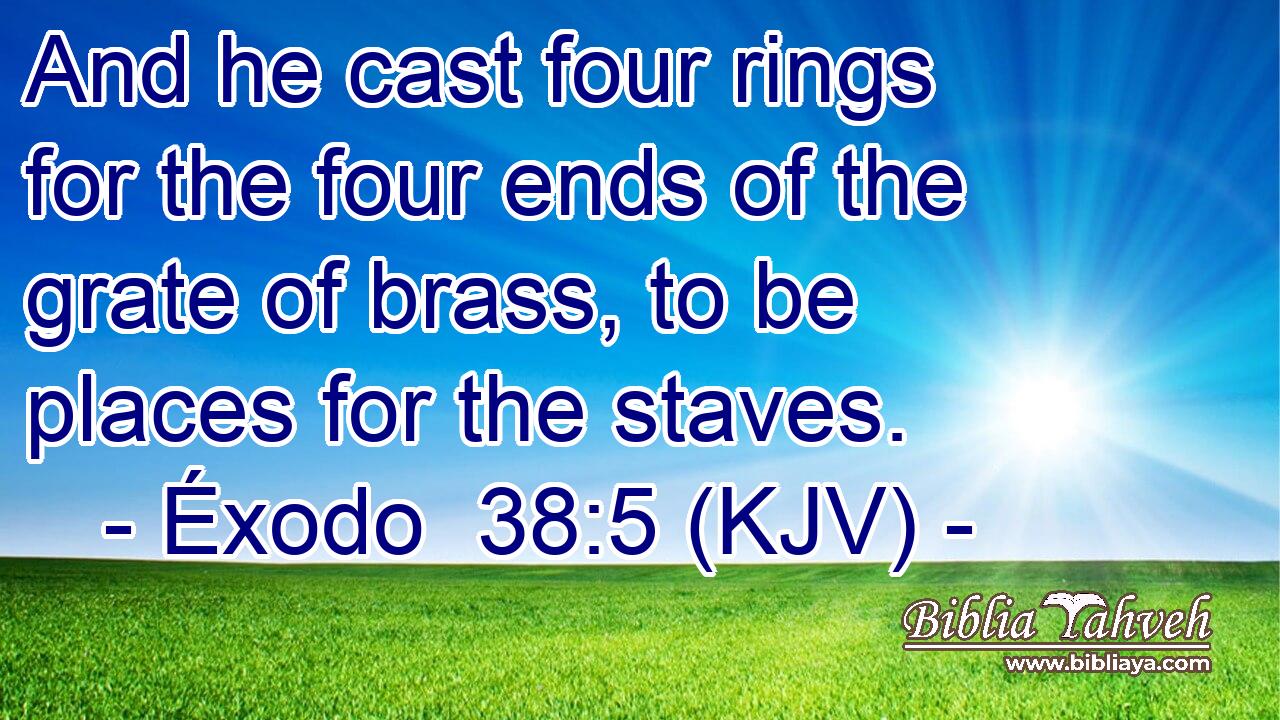 And he cast four rings for the four ends of the grate of brass, to be places for the staves.