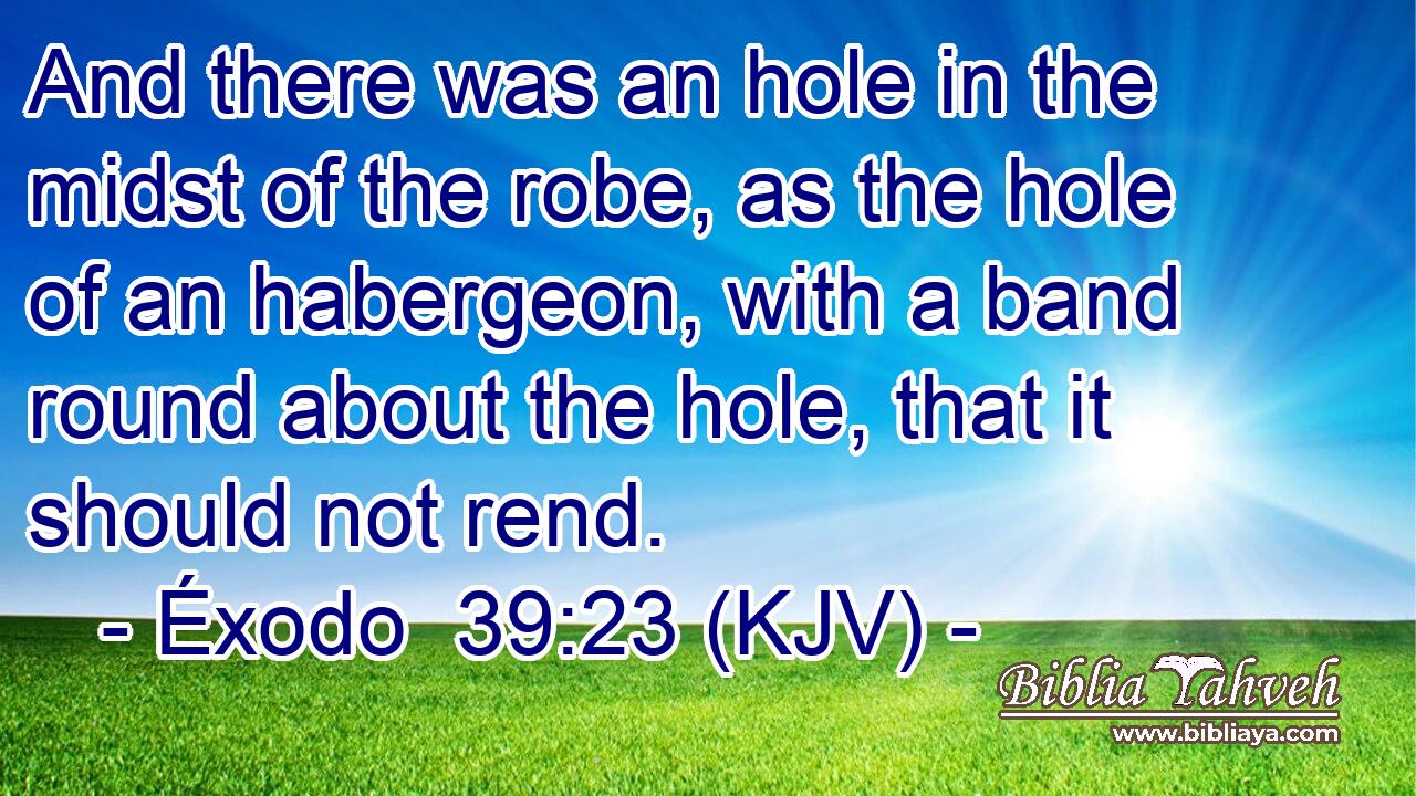 And there was an hole in the midst of the robe, as the hole of an habergeon, with a band round about the hole, that it should not rend.