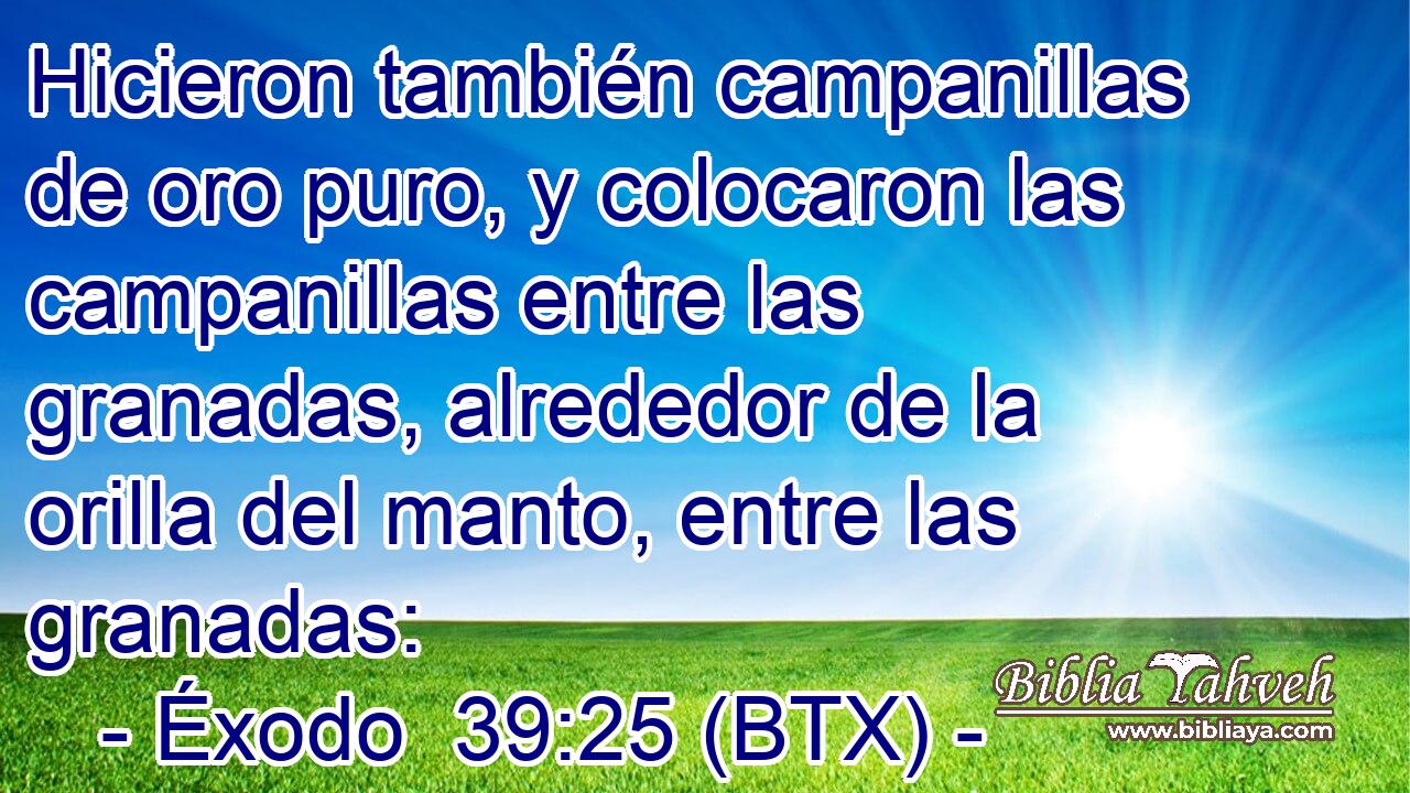 Hicieron también campanillas de oro puro, y colocaron las campanillas entre las granadas, alrededor de la orilla del manto, entre las granadas: