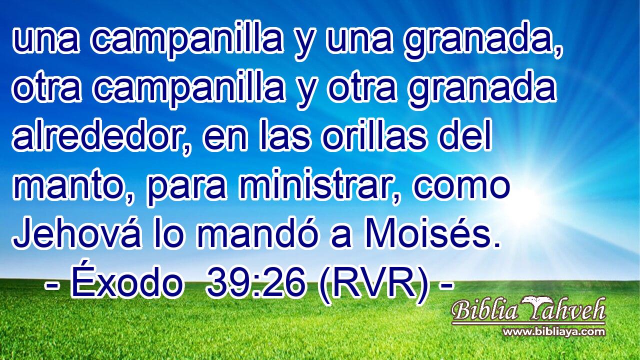 una campanilla y una granada, otra campanilla y otra granada alrededor, en las orillas del manto, para ministrar, como Jehová lo mandó a Moisés.