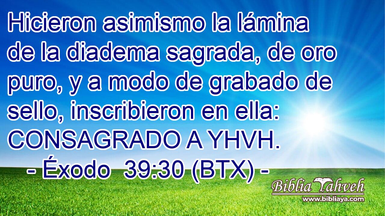 Hicieron asimismo la lámina de la diadema sagrada, de oro puro, y a modo de grabado de sello, inscribieron en ella: CONSAGRADO A YHVH.